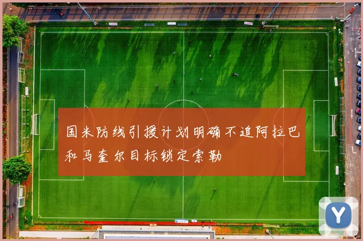 国米防线引援计划明确不追阿拉巴和马奎尔目标锁定索勒